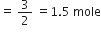 equals space 3 over 2 space equals 1.5 space mole