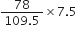 fraction numerator 78 over denominator 109.5 end fraction cross times 7.5