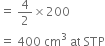 equals space 4 over 2 cross times 200
equals space 400 space cm cubed space at space STP
