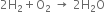 2 straight H subscript 2 plus straight O subscript 2 space rightwards arrow space 2 straight H subscript 2 straight O