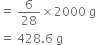 equals space 6 over 28 cross times 2000 space straight g
equals space 428.6 space straight g