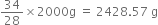 34 over 28 cross times 2000 straight g space equals space 2428.57 space straight g