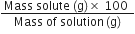 fraction numerator Mass space solute space left parenthesis straight g right parenthesis cross times space 100 space over denominator Mass space of space solution thin space left parenthesis straight g right parenthesis end fraction