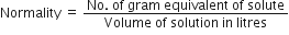 Normality space equals space fraction numerator No. space of space gram space equivalent space of space solute over denominator Volume space of space solution space in space litres end fraction