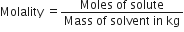 Molality space equals fraction numerator Moles space of space solute over denominator Mass space of space solvent space in space kg end fraction