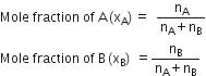 Mole space fraction space of space straight A left parenthesis straight x subscript straight A right parenthesis equals space space fraction numerator straight n subscript straight A over denominator straight n subscript straight A plus straight n subscript straight B end fraction
Mole space fraction space of space straight B left parenthesis straight x subscript straight B right parenthesis space equals fraction numerator straight n subscript straight B over denominator straight n subscript straight A plus straight n subscript straight B end fraction