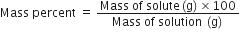 Mass space percent space equals space fraction numerator Mass space of space solute left parenthesis straight g right parenthesis cross times 100 over denominator Mass space of space solution space left parenthesis straight g right parenthesis end fraction