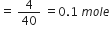 equals space 4 over 40 space equals 0.1 space m o l e