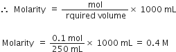 therefore space space Molarity space space equals space fraction numerator mol over denominator space rquired space volume end fraction cross times space 1000 space mL

space Molarity space space equals space fraction numerator 0.1 space mol over denominator 250 space mL end fraction cross times space 1000 space mL space equals space 0.4 space straight M