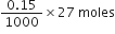 fraction numerator 0.15 over denominator 1000 end fraction cross times 27 space moles