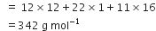 space space equals space 12 cross times 12 plus 22 cross times 1 plus 11 cross times 16
space space equals 342 space straight g space mol to the power of negative 1 end exponent