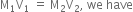 straight M subscript 1 straight V subscript 1 space equals space straight M subscript 2 straight V subscript 2 comma space we space have