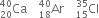 Ca presubscript 20 presuperscript 40 space space space space Ar presubscript 18 presuperscript 40 space space space space Cl presubscript 15 presuperscript 35