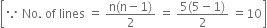 open square brackets because space No. space of space lines space equals space fraction numerator straight n left parenthesis straight n minus 1 right parenthesis over denominator 2 end fraction space equals space fraction numerator 5 left parenthesis 5 minus 1 right parenthesis over denominator 2 end fraction space equals 10 close square brackets