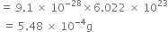 equals space 9.1 space cross times space 10 to the power of negative 28 end exponent cross times 6.022 space cross times space 10 to the power of 23
space equals space 5.48 space cross times space 10 to the power of negative 4 end exponent straight g