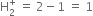 straight H subscript 2 superscript plus space equals space 2 minus 1 space equals space 1