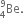 Be presubscript 4 presuperscript 9.