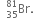 space space Br presubscript 35 presuperscript 81.