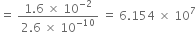equals space fraction numerator 1.6 space cross times space 10 to the power of negative 2 end exponent over denominator 2.6 space cross times space 10 to the power of negative 10 end exponent end fraction space equals space 6.154 space cross times space 10 to the power of 7