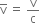 straight v with bar on top space equals space straight v over straight c