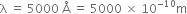 straight lambda space equals space 5000 space straight Å space equals space 5000 space cross times space 10 to the power of negative 10 end exponent straight m
