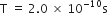 straight T space equals space 2.0 space cross times space 10 to the power of negative 10 end exponent straight s