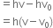 equals hv minus hv subscript 0
equals straight h left parenthesis straight v minus straight v subscript 0 right parenthesis