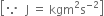 open square brackets because space space straight J space equals space kgm squared straight s to the power of negative 2 end exponent close square brackets