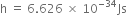 straight h space equals space 6.626 space cross times space 10 to the power of negative 34 end exponent Js