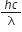 fraction numerator h c over denominator straight lambda end fraction