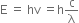 straight E space equals space hv space equals straight h straight c over straight lambda