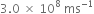 3.0 space cross times space 10 to the power of 8 space ms to the power of negative 1 end exponent