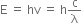 straight E space equals space hv space equals space straight h straight c over straight lambda