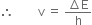 therefore space space space space space space space space straight v space equals space fraction numerator increment straight E over denominator straight h end fraction