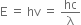 straight E space equals space hv space equals space hc over straight lambda