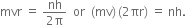 mvr space equals space fraction numerator nh over denominator 2 straight pi end fraction space space or space space left parenthesis mv right parenthesis thin space left parenthesis 2 πr right parenthesis space equals space nh.