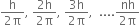 fraction numerator straight h over denominator 2 straight pi end fraction comma space fraction numerator 2 straight h over denominator 2 straight pi end fraction comma space fraction numerator 3 straight h over denominator 2 straight pi end fraction comma space space.... fraction numerator nh over denominator 2 straight pi end fraction