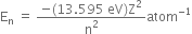 straight E subscript straight n space equals space fraction numerator negative left parenthesis 13.595 space eV right parenthesis straight Z squared over denominator straight n squared end fraction atom to the power of negative 1 end exponent