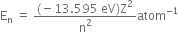 straight E subscript straight n space equals space fraction numerator left parenthesis negative 13.595 space eV right parenthesis straight Z squared over denominator straight n squared end fraction atom to the power of negative 1 end exponent
