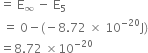 equals space straight E subscript infinity space minus space straight E subscript 5
space equals space 0 minus left parenthesis negative 8.72 space cross times space 10 to the power of negative 20 end exponent straight J right parenthesis
equals 8.72 space cross times 10 to the power of negative 20 end exponent
