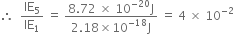 therefore space space IE subscript 5 over IE subscript 1 space equals space fraction numerator 8.72 space cross times space 10 to the power of negative 20 end exponent straight J over denominator 2.18 cross times 10 to the power of negative 18 end exponent straight J end fraction space equals space 4 space cross times space 10 to the power of negative 2 end exponent