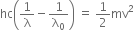 hc open parentheses 1 over straight lambda minus 1 over straight lambda subscript 0 close parentheses space equals space 1 half mv squared