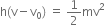 straight h left parenthesis straight v minus straight v subscript 0 right parenthesis space equals space 1 half mv squared