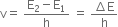 straight v equals space fraction numerator straight E subscript 2 minus straight E subscript 1 over denominator straight h end fraction space equals space fraction numerator increment straight E over denominator straight h end fraction