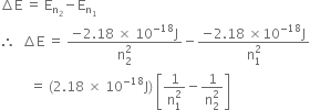 increment straight E space equals space straight E subscript straight n subscript 2 end subscript minus straight E subscript straight n subscript 1 end subscript
therefore space space increment straight E space equals space fraction numerator negative 2.18 space cross times space 10 to the power of negative 18 end exponent straight J over denominator straight n subscript 2 superscript 2 end fraction minus fraction numerator negative 2.18 space cross times 10 to the power of negative 18 end exponent straight J over denominator straight n subscript 1 superscript 2 end fraction
space space space space space space space space space equals space left parenthesis 2.18 space cross times space 10 to the power of negative 18 end exponent straight J right parenthesis space open square brackets fraction numerator 1 over denominator straight n subscript 1 superscript 2 end fraction minus fraction numerator 1 over denominator straight n subscript 2 superscript 2 end fraction close square brackets
