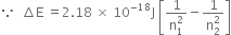 because space space increment straight E space equals 2.18 space cross times space 10 to the power of negative 18 end exponent straight J space open square brackets fraction numerator 1 over denominator straight n subscript 1 superscript 2 end fraction minus fraction numerator 1 over denominator straight n subscript 2 superscript 2 end fraction close square brackets