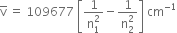 straight v with bar on top space equals space 109677 space open square brackets fraction numerator 1 over denominator straight n subscript 1 superscript 2 end fraction minus fraction numerator 1 over denominator straight n subscript 2 superscript 2 end fraction close square brackets space cm to the power of negative 1 end exponent