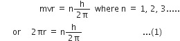 space space space space space space space space space space space space space space space space space space space mvr space equals space straight n fraction numerator straight h over denominator 2 straight pi end fraction space space where space straight n space equals space 1 comma space 2 comma space 3.....
space space space space space space or space space space space space 2 πr space equals space straight n fraction numerator straight h over denominator 2 straight pi end fraction space space space space space space space space space space space space space space space space space space space space space space space space space space space space space... left parenthesis 1 right parenthesis