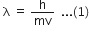 space straight lambda space equals space straight h over mv space space... left parenthesis 1 right parenthesis