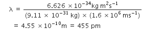 space space space space space space straight lambda space equals space fraction numerator 6.626 space cross times 10 to the power of negative 34 end exponent kg space straight m squared straight s to the power of negative 1 end exponent over denominator left parenthesis 9.11 space cross times space 10 to the power of negative 31 end exponent space kg right parenthesis space cross times space left parenthesis 1.6 space cross times 10 to the power of 6 space ms to the power of negative 1 end exponent right parenthesis end fraction
space space space space space space space space equals space 4.55 space cross times 10 to the power of negative 10 end exponent straight m space equals space 455 space pm